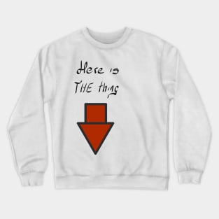 Here is the thing! Crewneck Sweatshirt